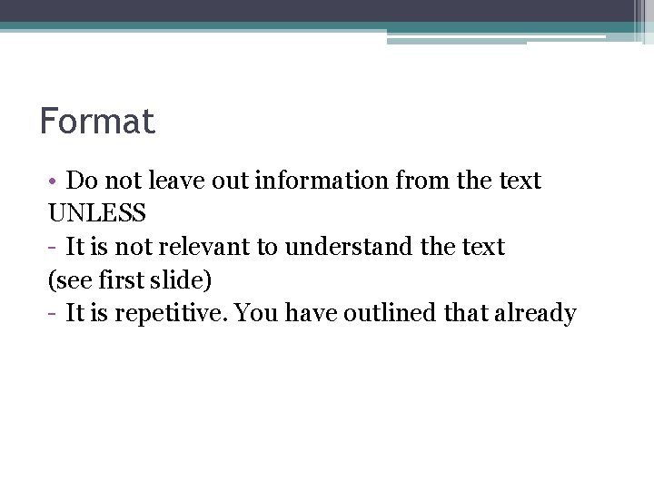 Format • Do not leave out information from the text UNLESS - It is