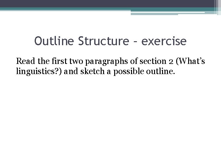 Outline Structure – exercise Read the first two paragraphs of section 2 (What’s linguistics?