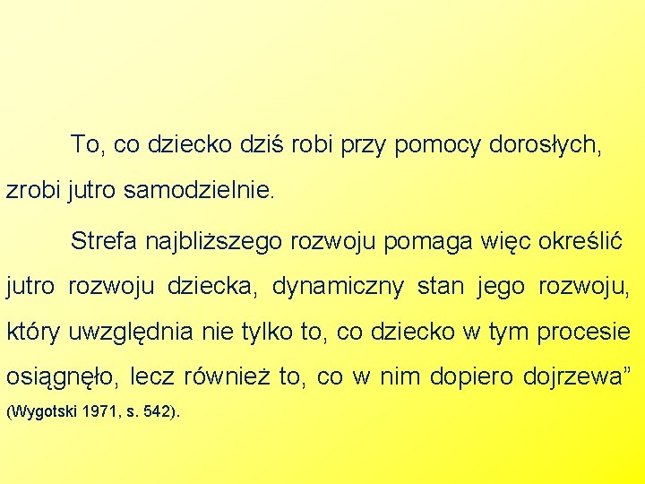 To, co dziecko dziś robi przy pomocy dorosłych, zrobi jutro samodzielnie. Strefa najbliższego rozwoju