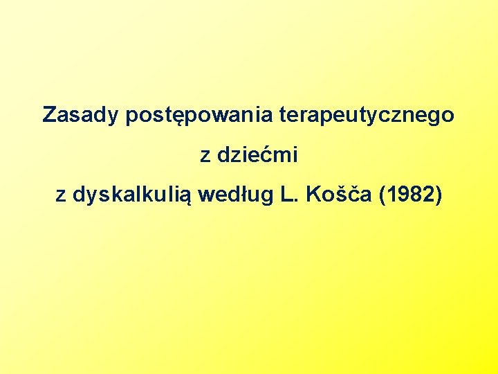 Zasady postępowania terapeutycznego z dziećmi z dyskalkulią według L. Košča (1982) 
