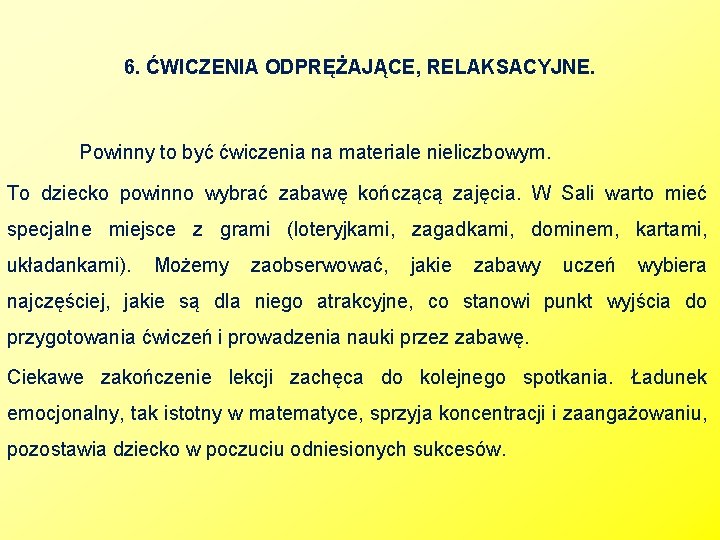 6. ĆWICZENIA ODPRĘŻAJĄCE, RELAKSACYJNE. Powinny to być ćwiczenia na materiale nieliczbowym. To dziecko powinno