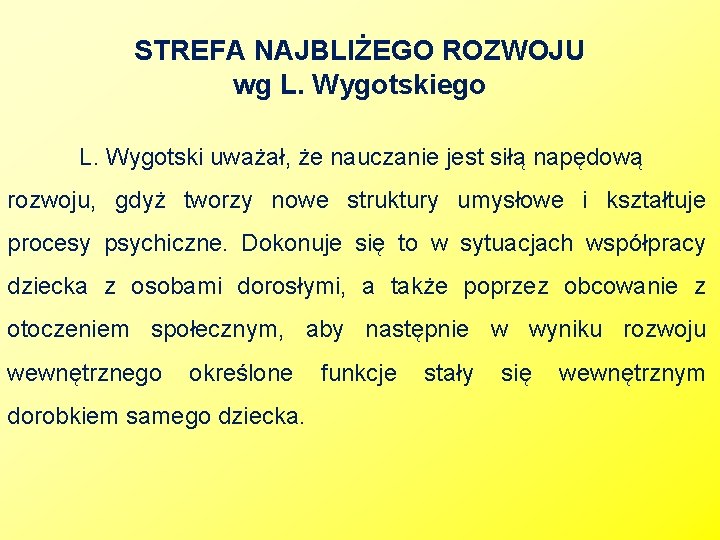 STREFA NAJBLIŻEGO ROZWOJU wg L. Wygotskiego L. Wygotski uważał, że nauczanie jest siłą napędową