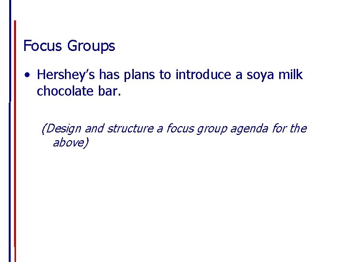 Focus Groups • Hershey’s has plans to introduce a soya milk chocolate bar. (Design