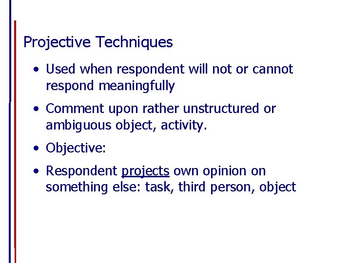 Projective Techniques • Used when respondent will not or cannot respond meaningfully • Comment