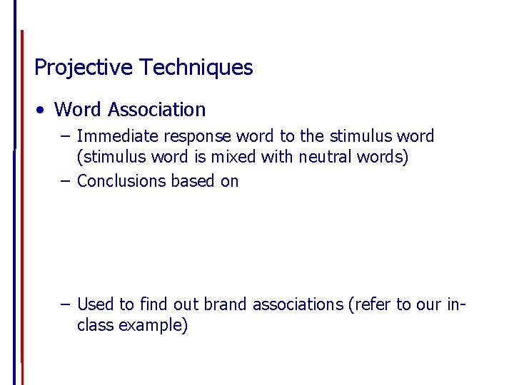 Projective Techniques • Word Association – Immediate response word to the stimulus word (stimulus