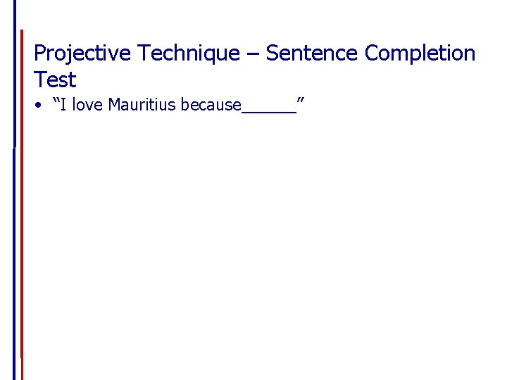 Projective Technique – Sentence Completion Test • “I love Mauritius because______” 