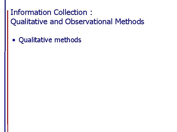 Information Collection : Qualitative and Observational Methods • Qualitative methods 
