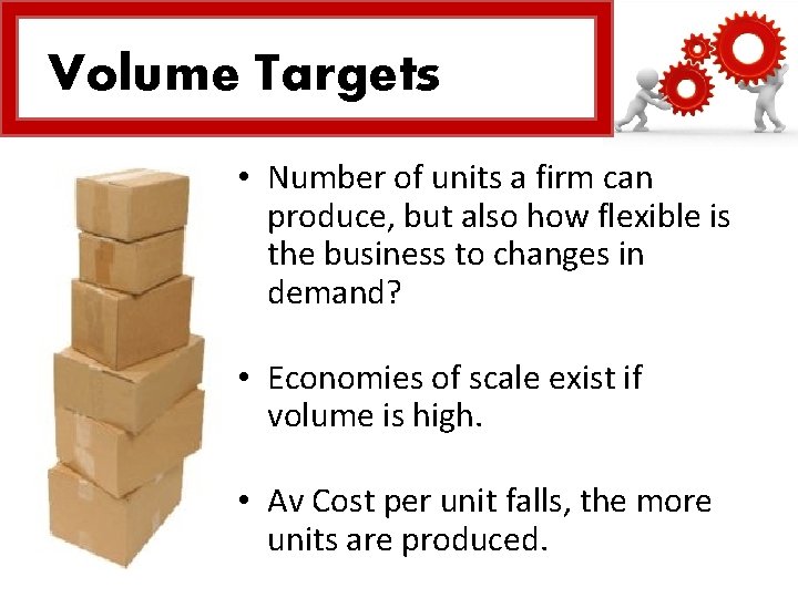 Volume Targets • Number of units a firm can produce, but also how flexible
