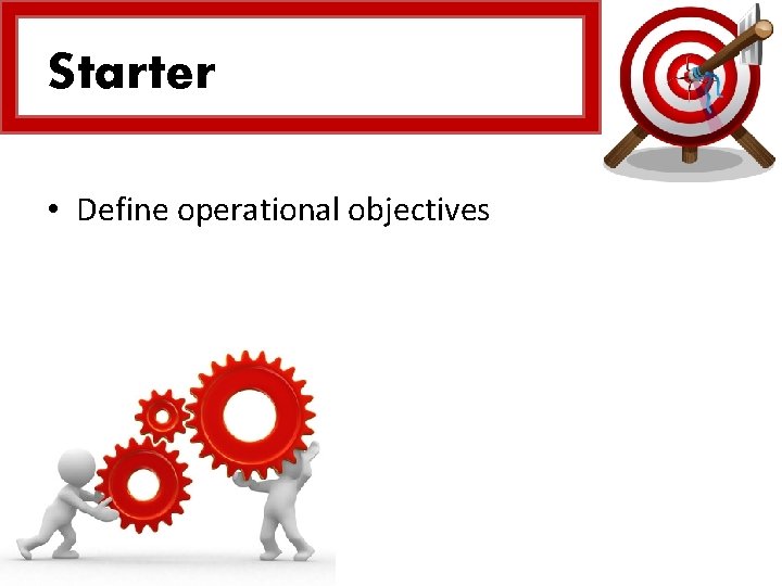 Starter • Define operational objectives 