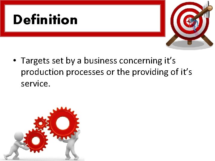 Definition • Targets set by a business concerning it’s production processes or the providing