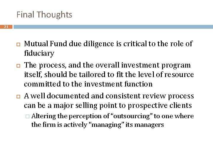 Final Thoughts 21 Mutual Fund due diligence is critical to the role of fiduciary