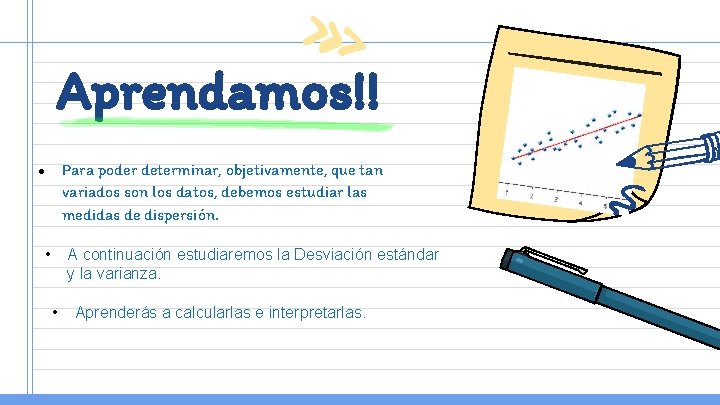 Aprendamos!! Para poder determinar, objetivamente, que tan variados son los datos, debemos estudiar las