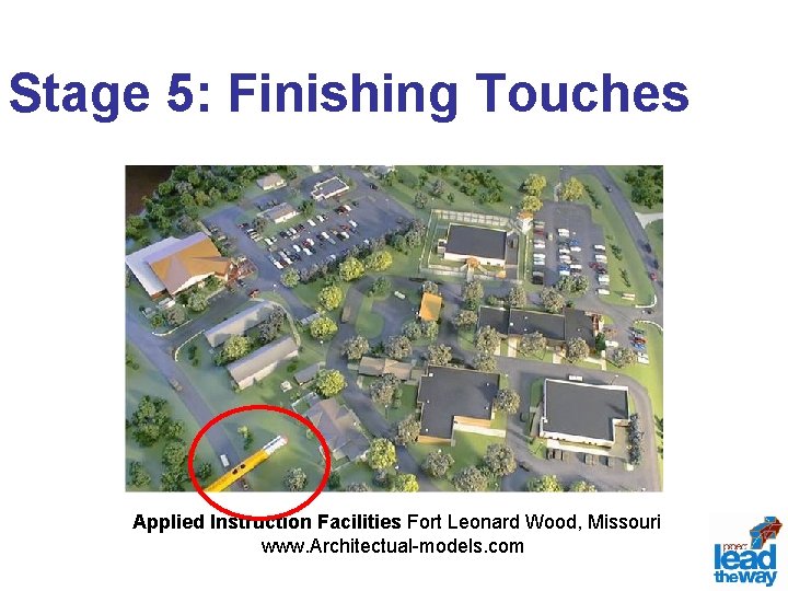 Stage 5: Finishing Touches Applied Instruction Facilities Fort Leonard Wood, Missouri www. Architectual-models. com