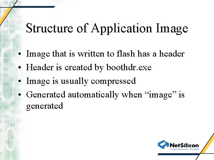 Structure of Application Image • • Image that is written to flash has a