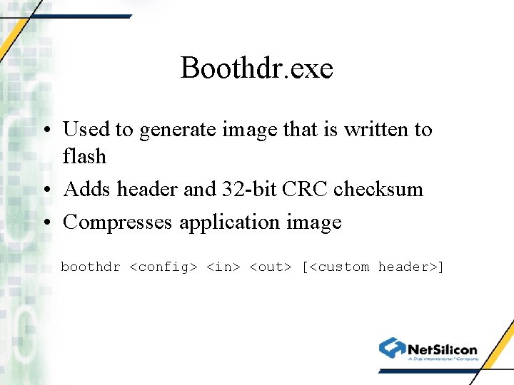 Boothdr. exe • Used to generate image that is written to flash • Adds