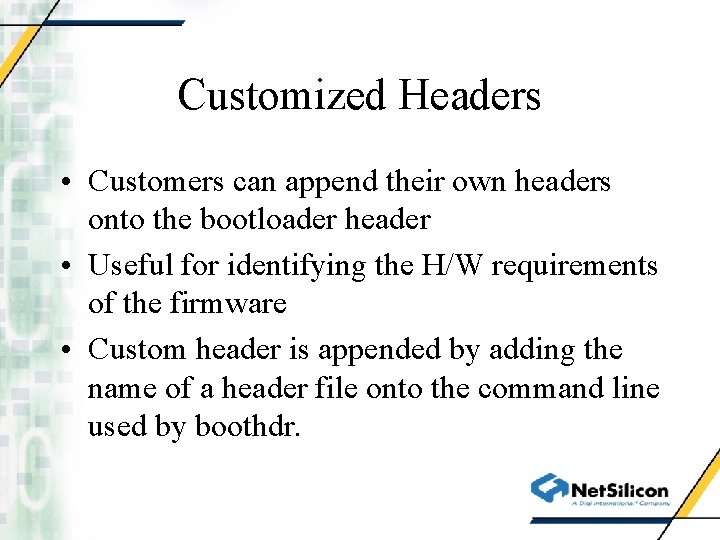 Customized Headers • Customers can append their own headers onto the bootloader header •