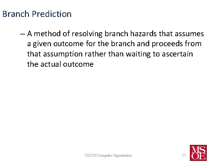 Branch Prediction – A method of resolving branch hazards that assumes a given outcome