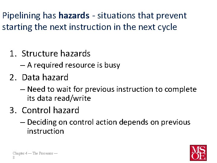 Pipelining has hazards - situations that prevent starting the next instruction in the next