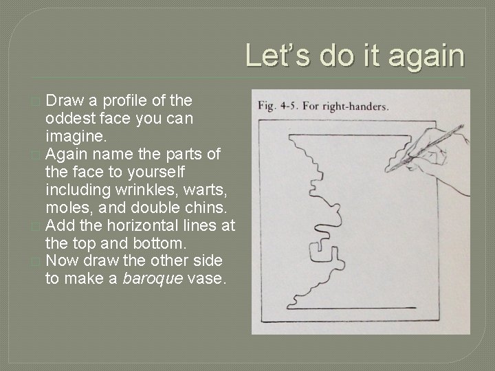 Let’s do it again Draw a profile of the oddest face you can imagine.
