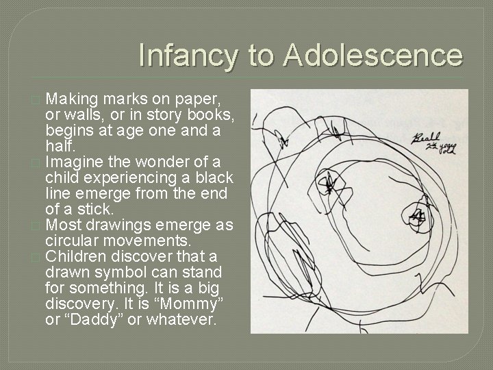 Infancy to Adolescence Making marks on paper, or walls, or in story books, begins