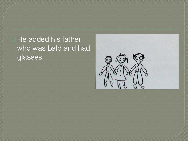 � He added his father who was bald and had glasses. 