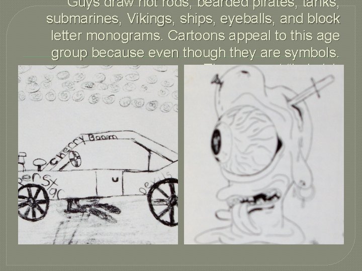 Guys draw hot rods, bearded pirates, tanks, submarines, Vikings, ships, eyeballs, and block letter