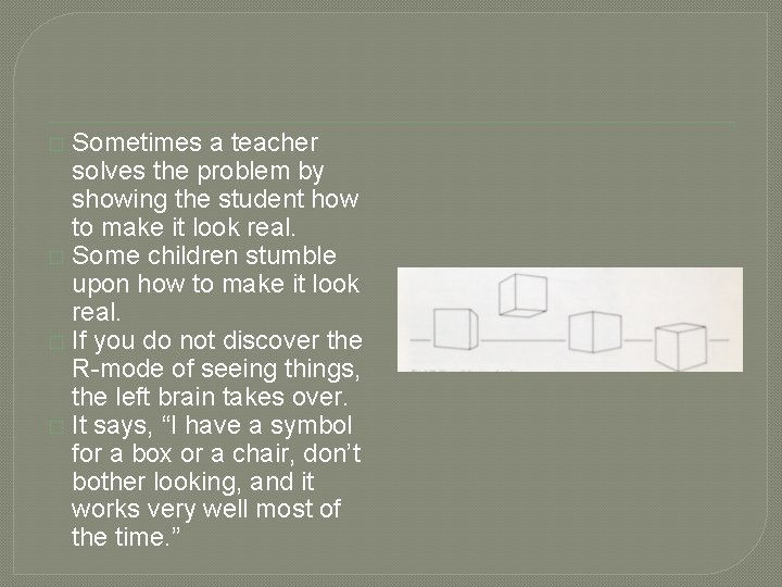 Sometimes a teacher solves the problem by showing the student how to make it