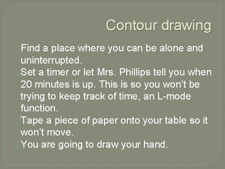 Contour drawing �Find a place where you can be alone and uninterrupted. �Set a