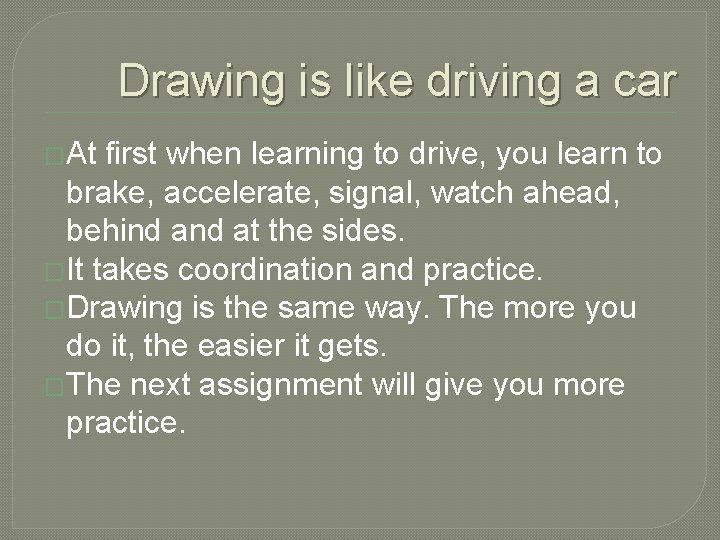 Drawing is like driving a car �At first when learning to drive, you learn