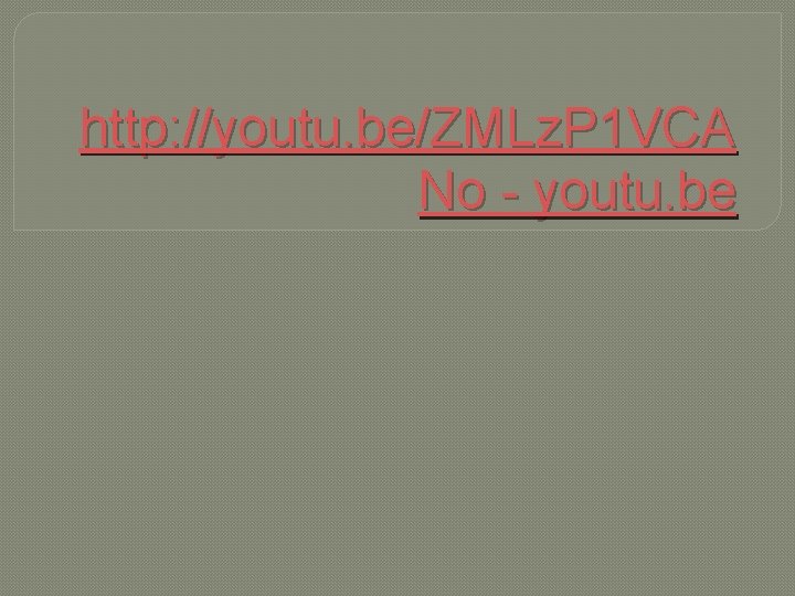 http: //youtu. be/ZMLz. P 1 VCA No - youtu. be 