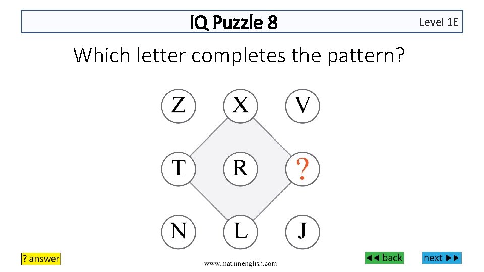 IQ Puzzle 8 Which letter completes the pattern? Level 1 E 