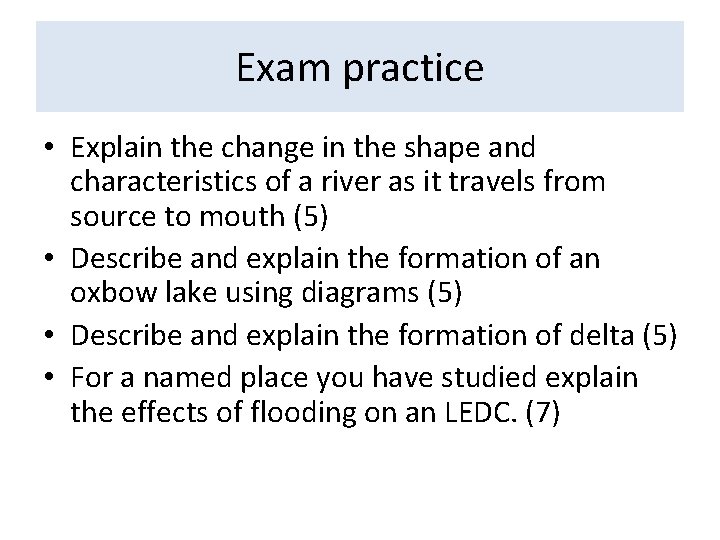 Exam practice • Explain the change in the shape and characteristics of a river