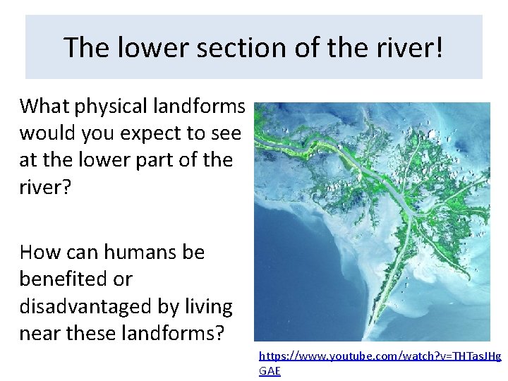 The lower section of the river! What physical landforms would you expect to see