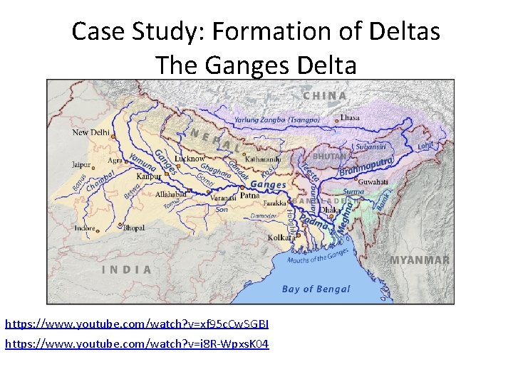Case Study: Formation of Deltas The Ganges Delta https: //www. youtube. com/watch? v=xf 95