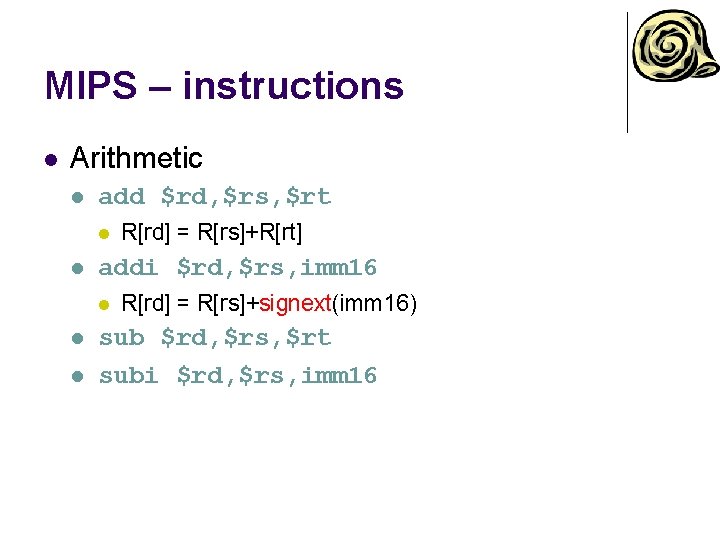 MIPS – instructions l Arithmetic l add $rd, $rs, $rt l l addi $rd,