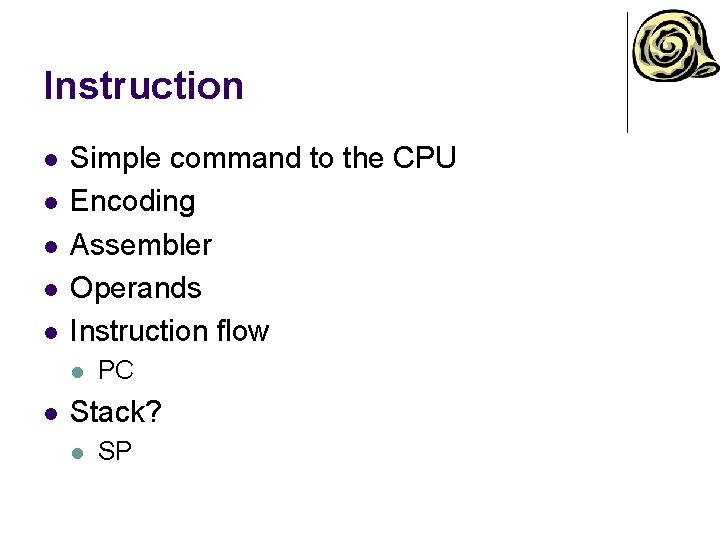 Instruction l l l Simple command to the CPU Encoding Assembler Operands Instruction flow