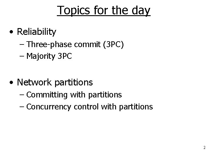 Topics for the day • Reliability – Three-phase commit (3 PC) – Majority 3