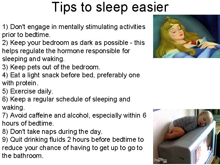 Tips to sleep easier 1) Don't engage in mentally stimulating activities prior to bedtime.