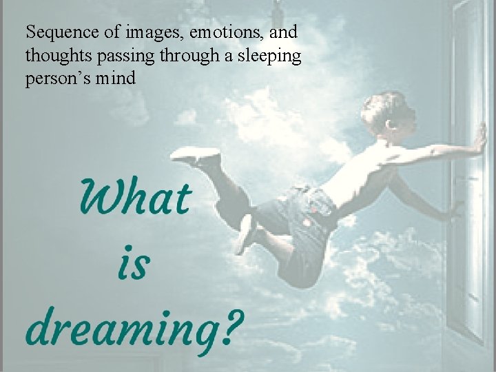 Sequence of images, emotions, and thoughts passing through a sleeping person’s mind 