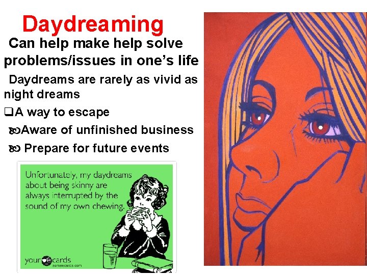 Daydreaming Can help make help solve problems/issues in one’s life Daydreams are rarely as