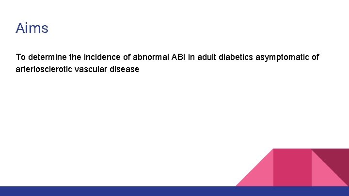 Aims To determine the incidence of abnormal ABI in adult diabetics asymptomatic of arteriosclerotic