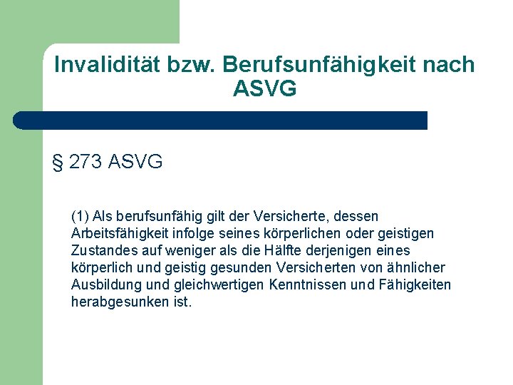 Invalidität bzw. Berufsunfähigkeit nach ASVG § 273 ASVG (1) Als berufsunfähig gilt der Versicherte,