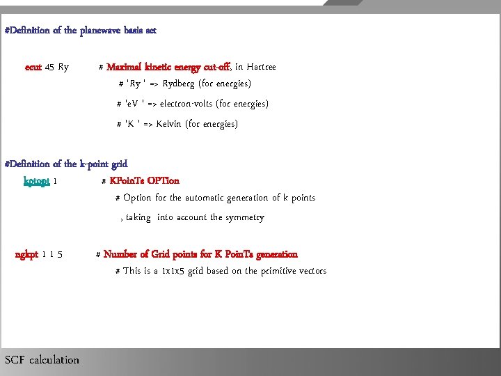 #Definition of the planewave basis set ecut 45 Ry # Maximal kinetic energy cut-off,