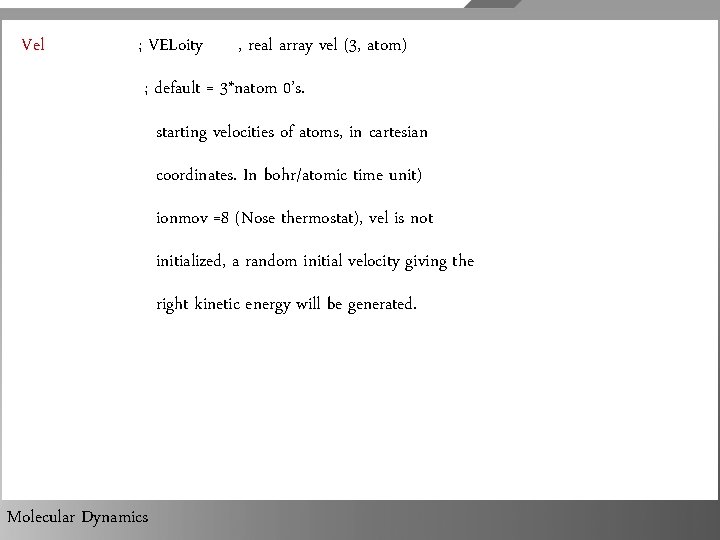 Vel ; VELoity , real array vel (3, atom) ; default = 3*natom 0’s.