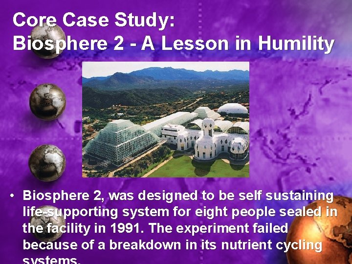 Core Case Study: Biosphere 2 - A Lesson in Humility • Biosphere 2, was