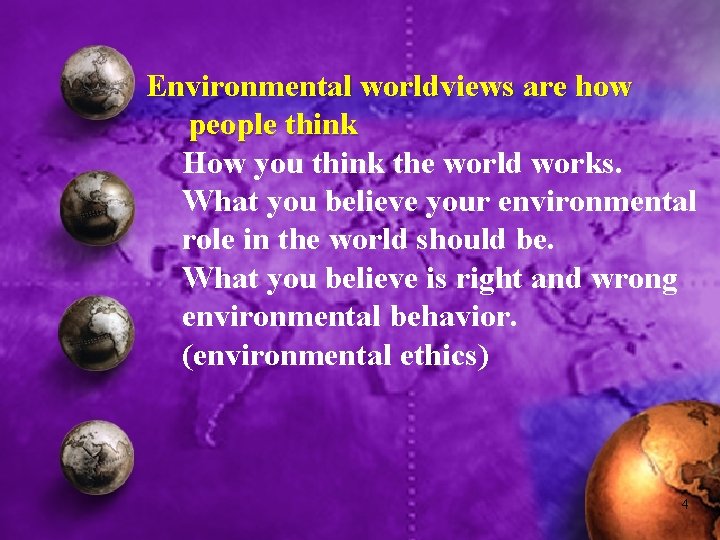 Environmental worldviews are how people think How you think the world works. What you