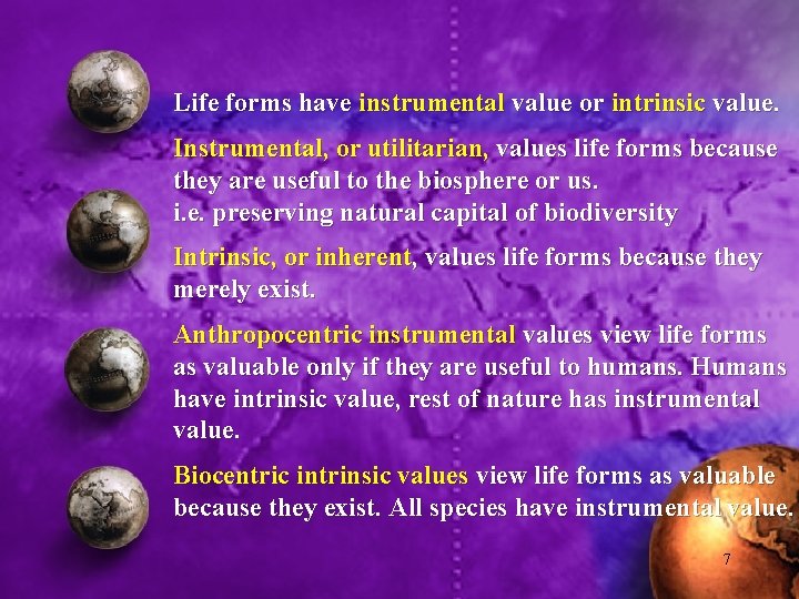 Life forms have instrumental value or intrinsic value. Instrumental, or utilitarian, values life forms