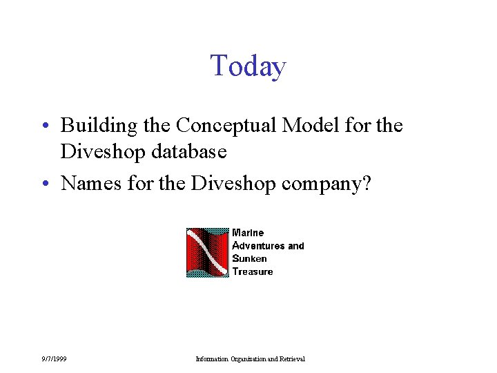 Today • Building the Conceptual Model for the Diveshop database • Names for the Today • Building the Conceptual Model for the Diveshop database • Names for the