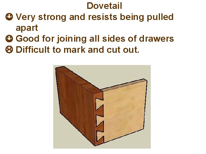 Dovetail Very strong and resists being pulled apart Good for joining all sides of
