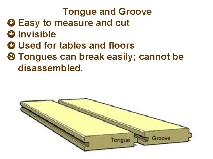 Tongue and Groove Easy to measure and cut Invisible Used for tables and floors